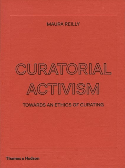 Curatorial Activism: Towards an Ethics of Curating by Maura Reilly