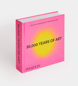 30,000 Years of Art The story of human creativity across time and space by Phaidon